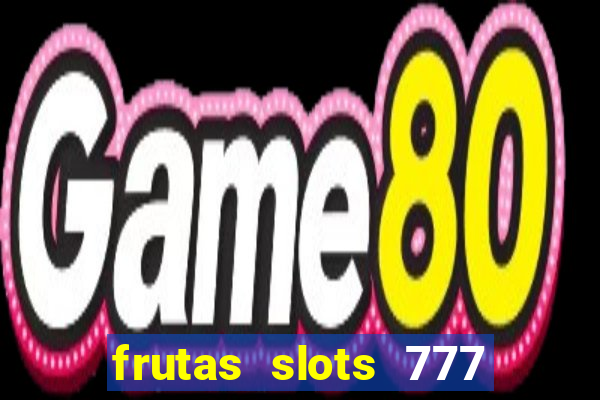 frutas slots 777 paga mesmo