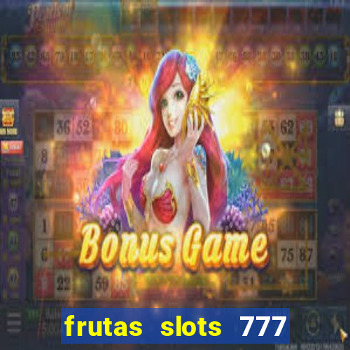 frutas slots 777 paga mesmo