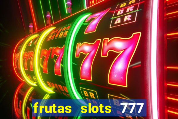 frutas slots 777 paga mesmo