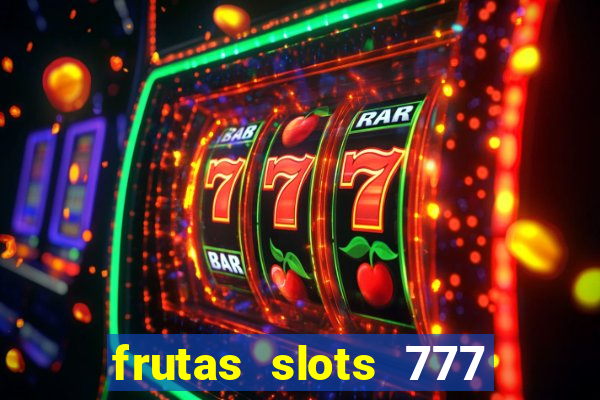 frutas slots 777 paga mesmo