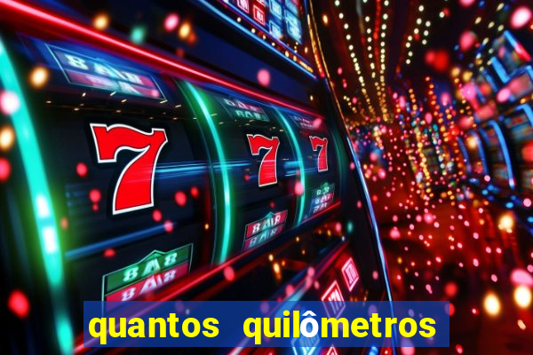 quantos quilômetros dá daqui a