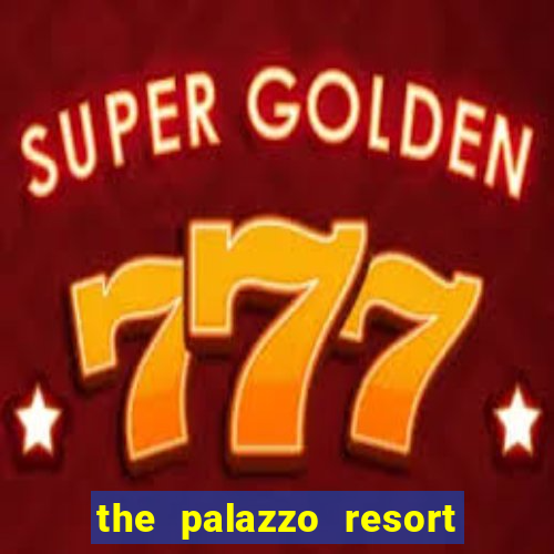 the palazzo resort hotel & casino