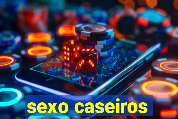 sexo caseiros