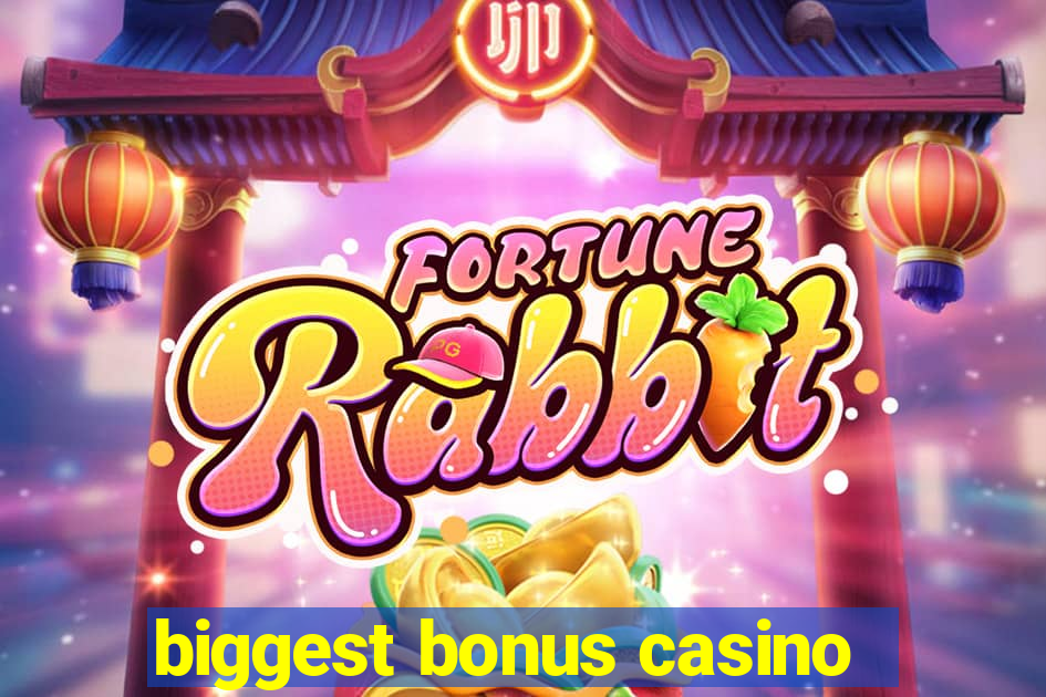 biggest bonus casino