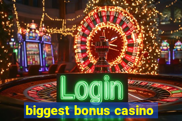 biggest bonus casino