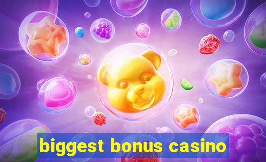 biggest bonus casino