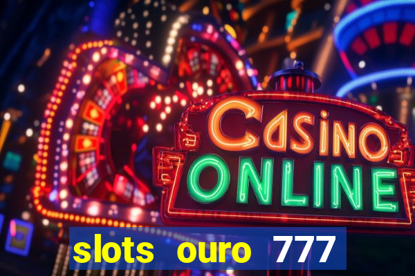 slots ouro 777 play store