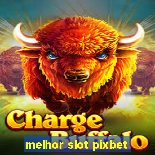 melhor slot pixbet