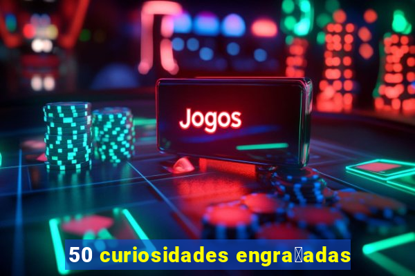 50 curiosidades engra莽adas