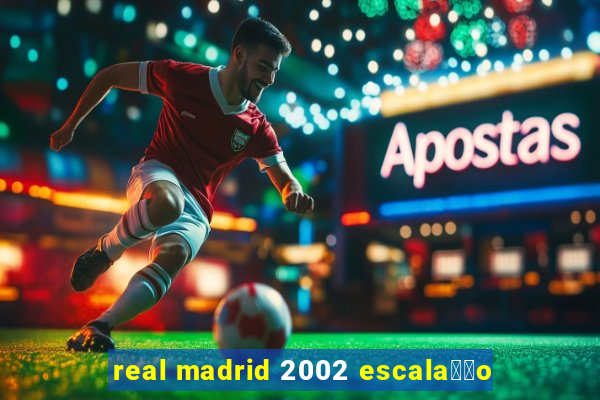 real madrid 2002 escala莽茫o