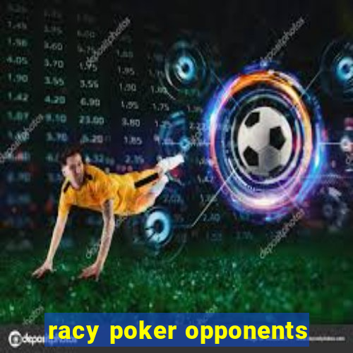 racy poker opponents