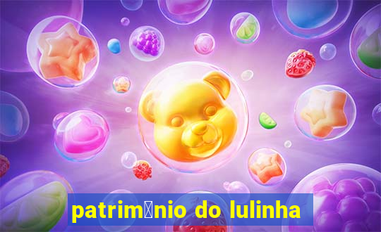 patrim么nio do lulinha