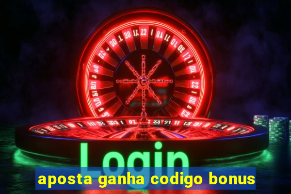 aposta ganha codigo bonus