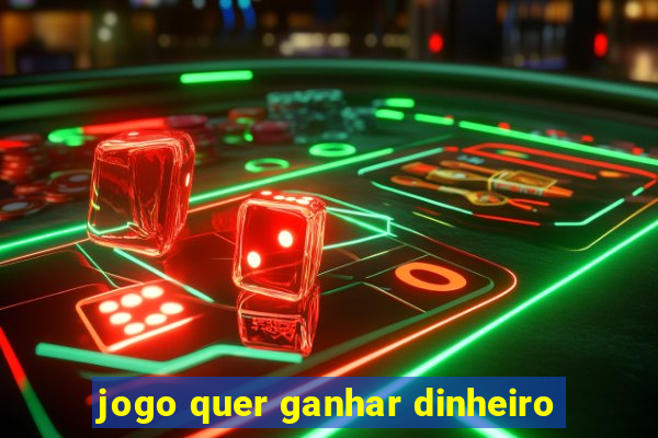 jogo quer ganhar dinheiro