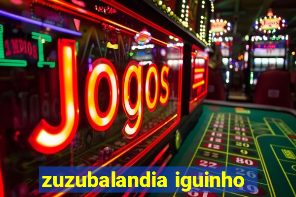 zuzubalandia iguinho