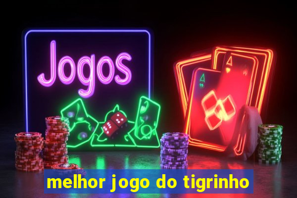 melhor jogo do tigrinho