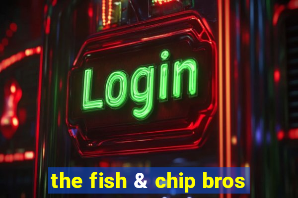 the fish & chip bros