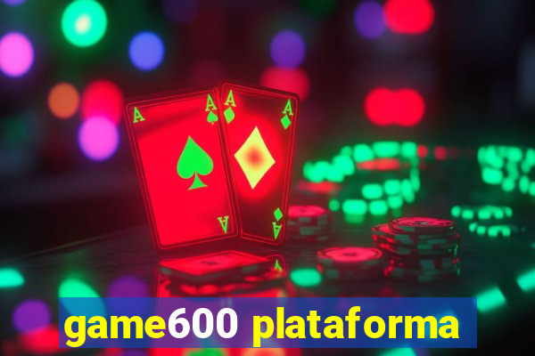 game600 plataforma