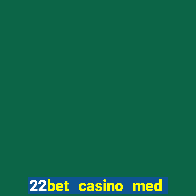 22bet casino med l?g ins?ttning