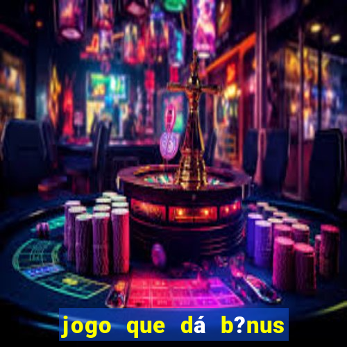 jogo que dá b?nus para jogar