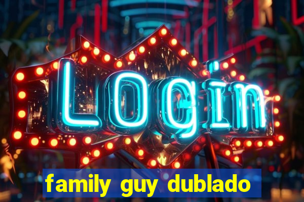 family guy dublado