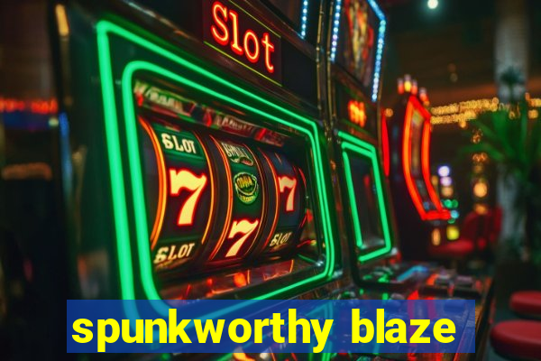 spunkworthy blaze