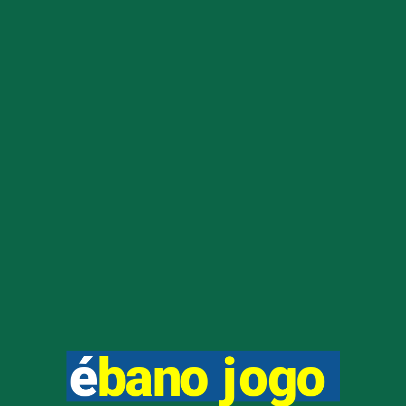 ébano jogo