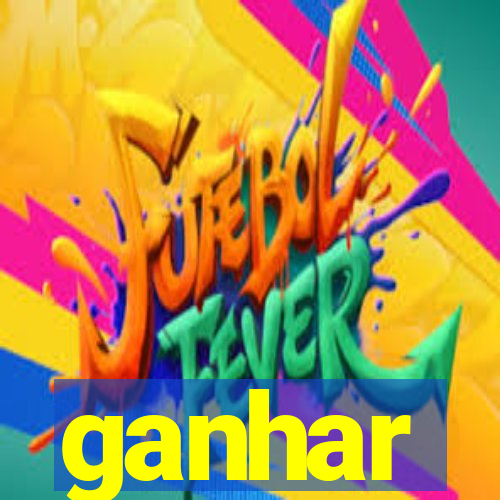 ganhar