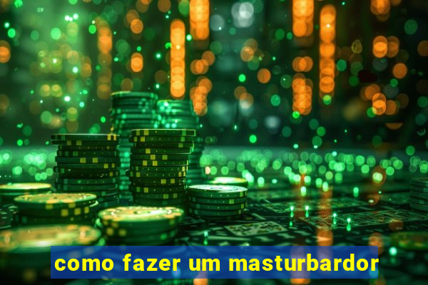 como fazer um masturbardor