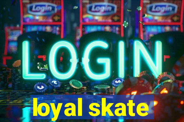 loyal skate