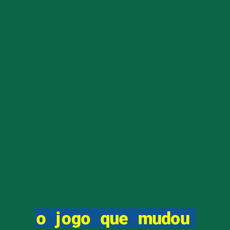 o jogo que mudou a história