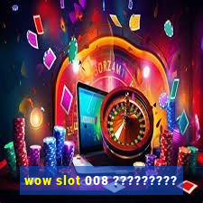 wow slot 008 ?????????