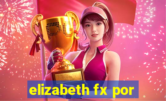 elizabeth fx por