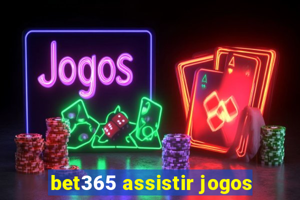 bet365 assistir jogos