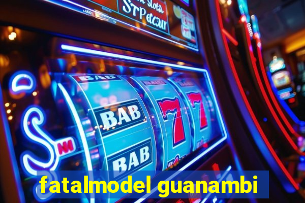 fatalmodel guanambi