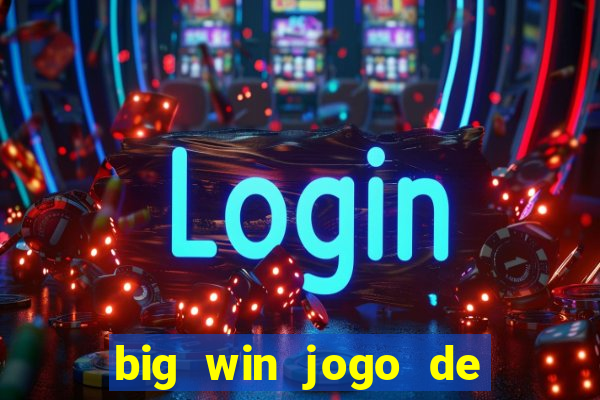 big win jogo de ganhar dinheiro