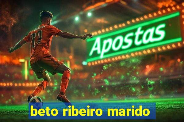 beto ribeiro marido