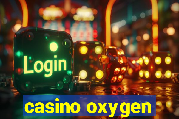 casino oxygen