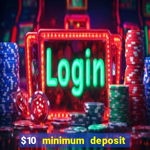 $10 minimum deposit online casino