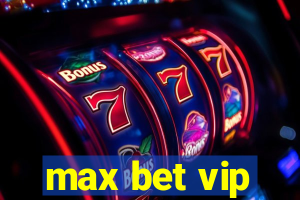 max bet vip