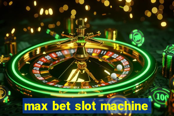 max bet slot machine