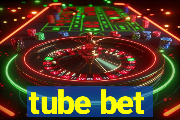 tube bet