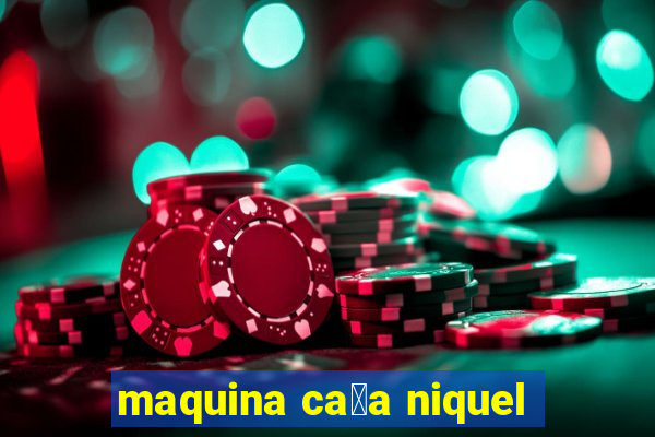 maquina ca莽a niquel