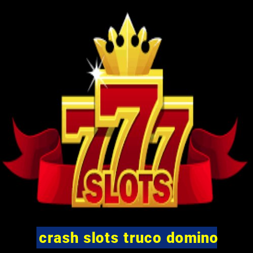 crash slots truco domino