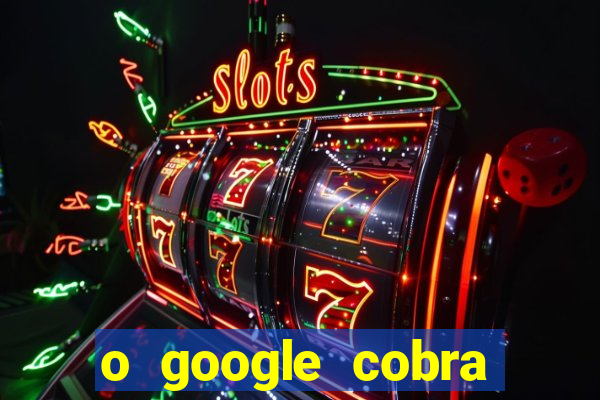 o google cobra taxa de saque de jogos