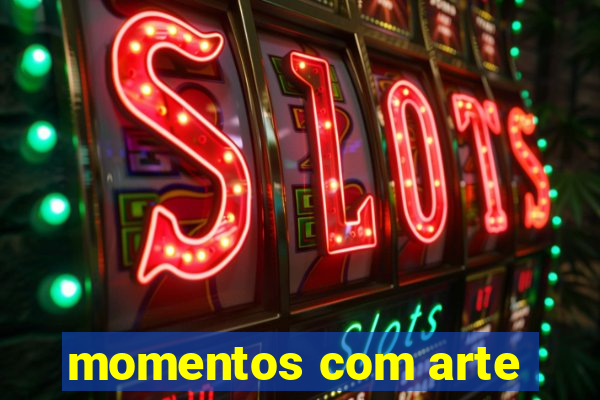 momentos com arte