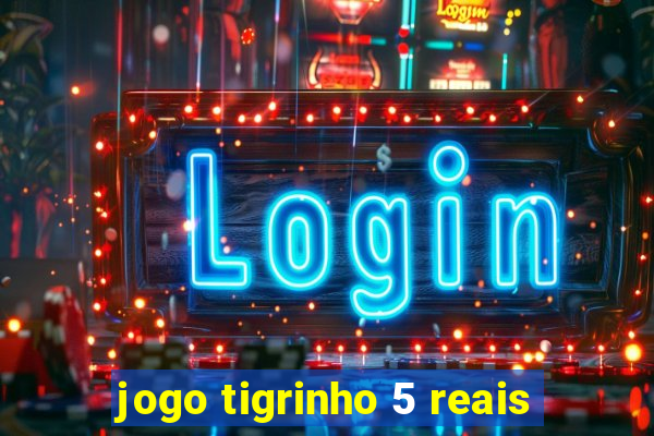 jogo tigrinho 5 reais