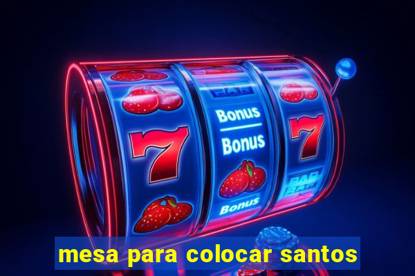 mesa para colocar santos