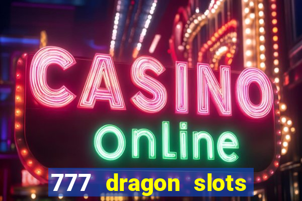 777 dragon slots casino games