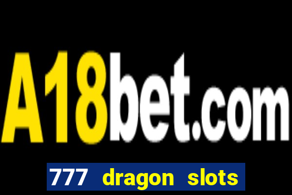 777 dragon slots casino games